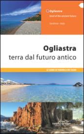 Ogliastra. Terra dal futuro antico. Ediz. italiana e inglese