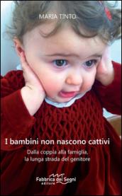 I bambini non nascono cattivi. Dalla coppia alla famiglia, la lunga strada del genitore