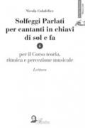 Solfeggi parlati per cantanti in chiavi di sol e fa. Per il corso di teoria, ritmica e percezione musicale. Lettura