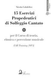 15 esercizi propedeutici di solfeggio cantato. Per il corso di teoria, ritmica e percezione musicale. EAR Training (OFA)