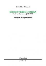 Dove è verde l'ombra. Poesie inedite e sparse (1956-2000)