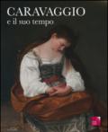 Caravaggio e il suo tempo. Ediz. illustrata