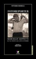 Fotoreporter. Marcello Geppetti, da via Veneto agli anni di piombo. Ediz. illustrata
