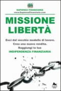 Missione libertà. Esci dal vecchio modello di lavoro. Crea una nuova rendita. Raggiungi la tua indipendenza finanziaria