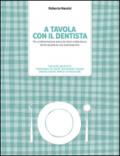 A tavola col dentista. Per un'alimentazione amica dei denti e della bocca. Anche durante le cure odontoiatriche