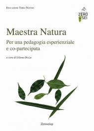 Maestra Natura. Per una pedagogia esperienziale e co-partecipata