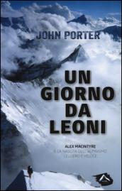 Un giorno da leoni. Alex MacIntyre e la nascita dell'alpinismo leggero e veloce