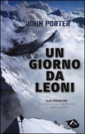 Un giorno da leoni. Alex MacIntyre e la nascita dell'alpinismo leggero e veloce