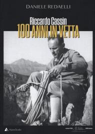 Riccardo Cassin. 100 anni in vetta. Nuova ediz.