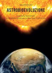 Astrobioevoluzione. Ecosistema «biocosmico»: le incredibili connessioni tra Terra, Sole, Cosmo e Vita