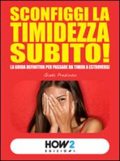 SCONFIGGI LA TIMIDEZZA SUBITO!: La guida definitiva per passare da timidi a estroversi