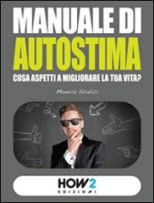 MANUALE DI AUTOSTIMA: Cosa aspetti a migliorare la tua vita?