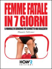 FEMME FATALE IN 7 GIORNI: Il Manuale di Seduzione più Scorretto mai realizzato!