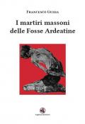 I martiri massoni delle Fosse Ardeatine