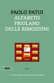 Alfabeto friulano delle rimozioni. 45 ritratti di donne e uomini dal Livenza al Timavo