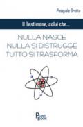 Il testimone colui che... Nulla nasce, nulla si distrugge, tutto si trasforma