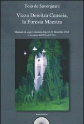 Vizza Dewitza Canseia, la foresta maestra. Manuale di sopravvivenza dopo il 21 dicembre 2012 e in attesa dell'età dell'oro