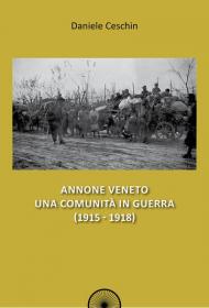 Annone Veneto. Una comunità in guerra (1915-1918)