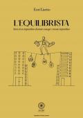 L' equilibrista. Storia di un imprenditore diventato manager e tornato imprenditore