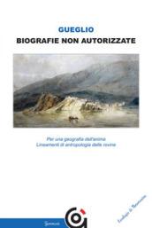 Biografie non autorizzate. Per una geografia dell'anima. Lineamenti di antropologia delle rovine