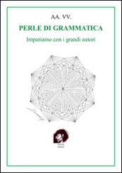 Perle di grammatica. Impariamo con i grandi autori