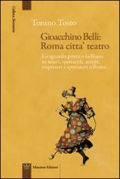 Gioacchino Belli: Roma città teatro