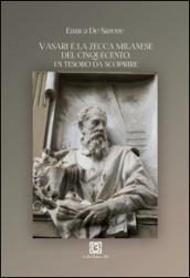 Vasari e la Zecca milanese del Ciqnuecento. Un tesoro da scoprire. Ediz. illustrata