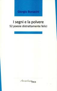 I segni e la polvere. 52 poesie distrattamente felici. Premio «Arcipelago Itaca» per una raccolta inedita di versi. 4ª edizione