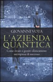 L'azienda quantica. Come creare e gestire olisticamente un'impresa di successo