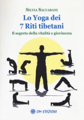 Lo yoga dei 7 riti tibetani. Il segreto della vitalità e giovinezza