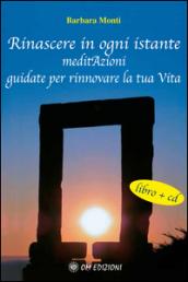 Rinascere in ogni istante. MeditAzioni guidate per rinnovare la tua vita. Con CD Audio