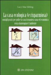 La casa ecologica. Consigli pratici per pulire la casa in maniera sana ed economica