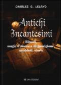 Antichi incantesimi. Rituali, magie d'amore e di guarigione, aneddoti, storie