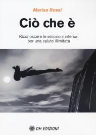 Ciò che è. Riconoscere le emozioni interiori per una salute illimitata