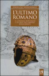 L'ultimo romano - Il generale Bonifacio e la crisi dell'impero d'Occidente