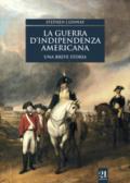 La guerra d'indipendenza americana. Una breve storia