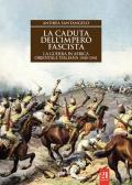 La caduta dell'impero fascista. La guerra in Africa orientale italiana 1940-1941