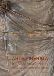 Arte liberata. Dal sequestro al museo. Storia di una collezione confiscata in Lombardia. Catalogo della mostra (Milano, 28 settembre-2 dicembre 2018). Ediz. illustrata