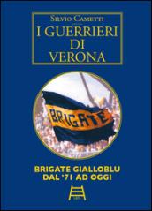 I guerrieri di Verona. Brigate gialloblu dal '71 ad oggi