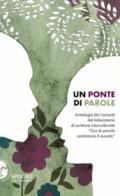 Un ponte di parole. Antologia dei racconti del laboratorio di scrittura interculturale «Con le parole cambiamo il mondo»