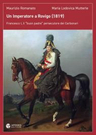 Un imperatore a Rovigo (1819). Francesco I, il «buon padre» persecutore dei Carbonari