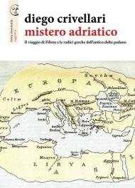 Mistero adriatico. Il viaggio di Filisto e le radici greche dell'antico delta padano