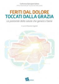 Feriti dal dolore toccati dalla grazia. La pastorale della salute che genera il bene