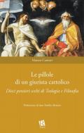 Le pillole di un giurista cattolico. Dieci pensieri scelti di teologia e filosofia