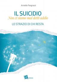 Il suicidio. Non ci siamo mai detti addio. Lo strazio di chi resta