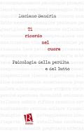 Ti ricordo nel cuore. Psicologia della perdita e del lutto