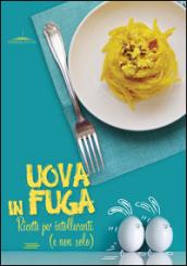 Uova in fuga. Ricette per intolleranti (e non solo)