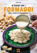 In cucina con i formaggi. Idee e ricette per gustarli