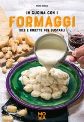 In cucina con i formaggi. Idee e ricette per gustarli