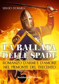 La ballata delle spade. Romanzo d'armi e d'amore nel Piemonte del Trecento